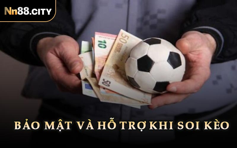 Bảo Mật Và Hỗ Trợ Khi Soi Kèo