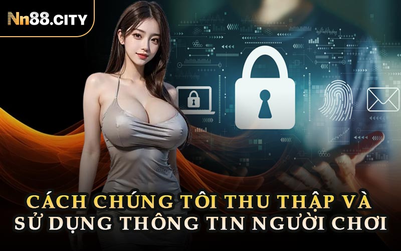 Cách Chúng Tôi Thu Thập Và Sử Dụng Thông Tin Người Chơi