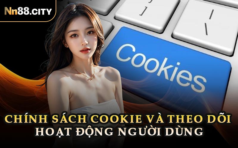 Chính Sách Cookie Và Theo Dõi Hoạt Động Người Dùng