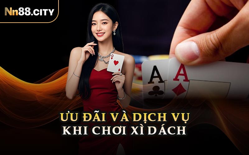 Ưu Đãi Và Dịch Vụ Khi Chơi Xì Dách