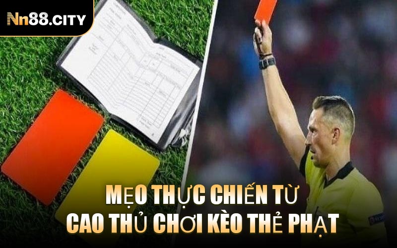 Mẹo Thực Chiến Từ Cao Thủ Chơi Kèo Thẻ Phạt