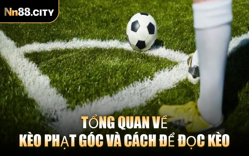 Tổng Quan Về Kèo Phạt Góc Và Cách Để Đọc Kèo